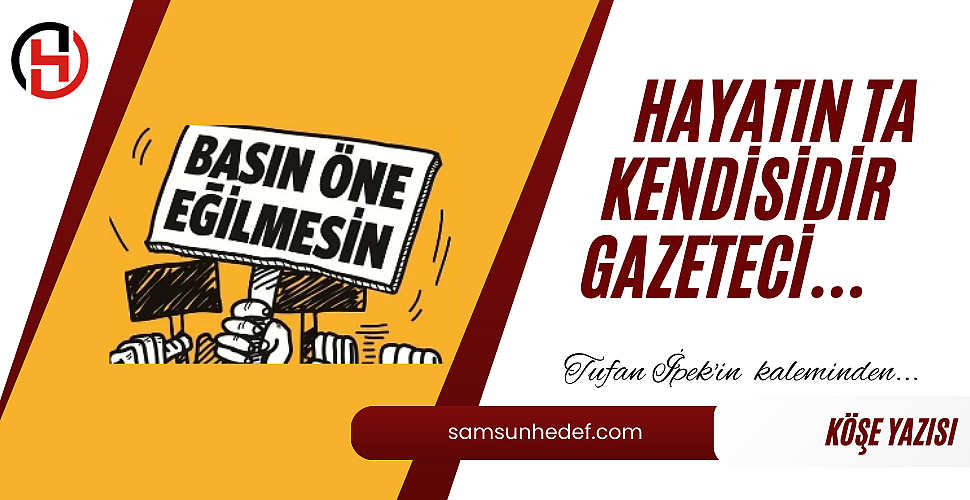 HAYATIN TA KENDİSİDİR GAZETECİ…