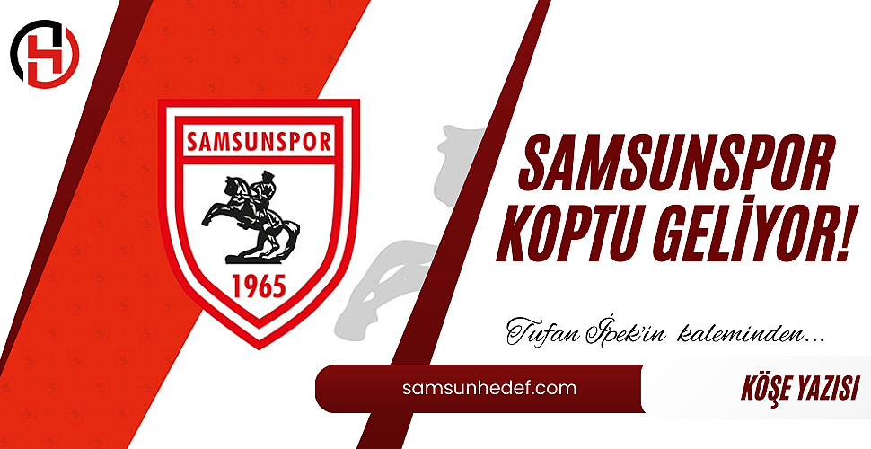 SAMSUNSPOR KOPTU GELİYOR!