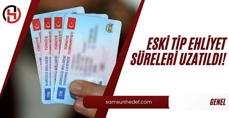 Eski tip ehliyet süreleri uzatıldı